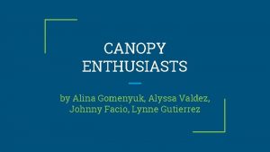 CANOPY ENTHUSIASTS by Alina Gomenyuk Alyssa Valdez Johnny