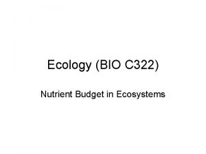 Ecology BIO C 322 Nutrient Budget in Ecosystems