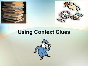 Using Context Clues What are Context Clues Sometimes