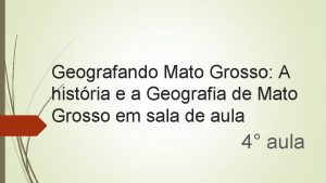 Geografando Mato Grosso A histria e a Geografia