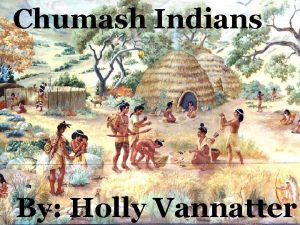 Chumash Indians By Holly Vannatter C h t