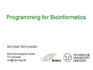 Programming for Bioinformatics Michael Schroeder Bio Technological Center