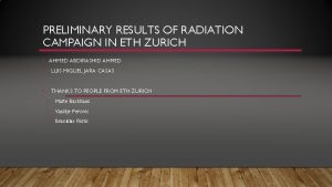 PRELIMINARY RESULTS OF RADIATION CAMPAIGN IN ETH ZURICH