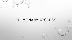 PULMONARY ABSCESS LUNG ABSCESS REPRESENTS NECROSIS AND CAVITATION