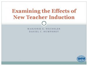 Examining the Effects of New Teacher Induction MARJORIE