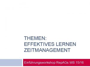 THEMEN EFFEKTIVES LERNEN ZEITMANAGEMENT Einfhrungsworkshop Rep AGs WS