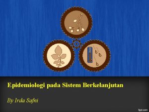 Epidemiologi pada Sistem Berkelanjutan By Irda Safni Pendahuluan