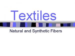 Textiles Natural and Synthetic Fibers Natural Fibers n