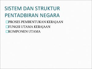 SISTEM DAN STRUKTUR PENTADBIRAN NEGARA PROSES PEMBENTUKAN KERAJAAN