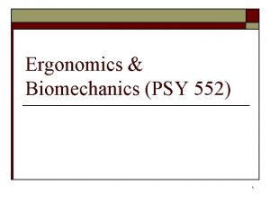 Ergonomics Biomechanics PSY 552 1 History o 4