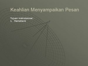 Keahlian Menyampaikan Pesan Tujuan instruksional 1 Memahami Bicara