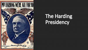 The Harding Presidency What are we studying today