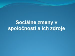 Socilne zmeny v spolonosti a ich zdroje Socilne