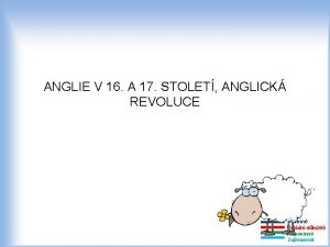 ANGLIE V 16 A 17 STOLET ANGLICK REVOLUCE
