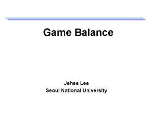 Game Balance Jehee Lee Seoul National University Game