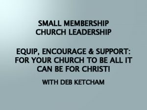 SMALL MEMBERSHIP CHURCH LEADERSHIP EQUIP ENCOURAGE SUPPORT FOR