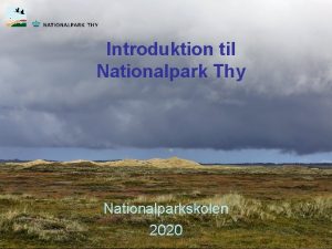 Introduktion til Nationalpark Thy Nationalparkskolen 2020 Nationalpark fra