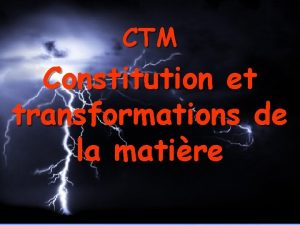 CTM Constitution et transformations de la matire CTM