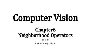 Computer Vision Chapter 6 Neighborhood Operators kcy 070586gmail