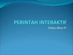 PERINTAH INTERAKTIF Dalam d Base IV 1 Cara