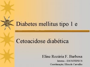Diabetes mellitus tipo 1 e Cetoacidose diabtica Eline