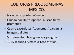 CULTURAS PRECOLOMBINAS MEXICO Nace como pueblo nmade Guiado