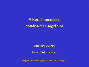 A Krptmedence trtnelmi integrcii Matolcsy Gyrgy Pcs 2007