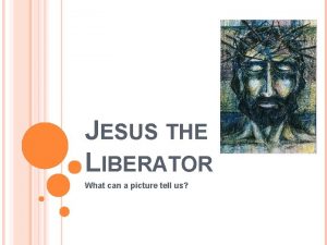 JESUS THE LIBERATOR What can a picture tell