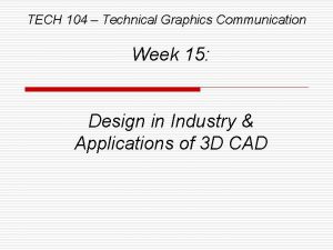 TECH 104 Technical Graphics Communication Week 15 Design