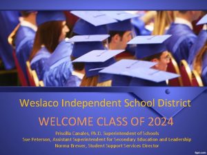 Weslaco Independent School District WELCOME CLASS OF 2024