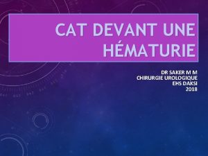 CAT DEVANT UNE HMATURIE DR SAKER M M