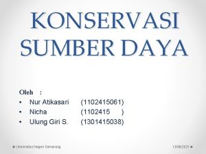 KONSERVASI SUMBER DAYA Oleh Nur Atikasari Nicha Ulung