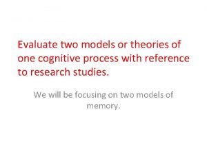 Evaluate two models or theories of one cognitive