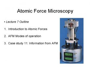 Atomic Force Microscopy Lecture 7 Outline 1 Introduction