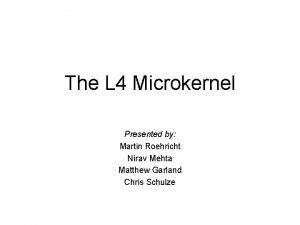 The L 4 Microkernel Presented by Martin Roehricht