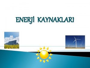 ENERJ KAYNAKLARI Enerji kaynaklar herhangi bir yolla enerji