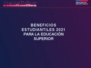 BENEFICIOS ESTUDIANTILES 2021 PARA LA EDUCACIN SUPERIOR De