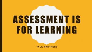 ASSESSMENT IS FOR LEARNING TALK PARTNERS Effective questioning