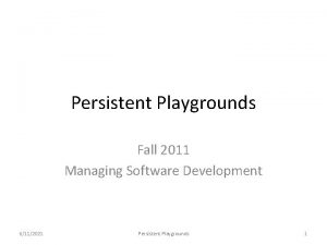 Persistent Playgrounds Fall 2011 Managing Software Development 6112021