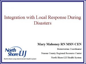 Integration with Local Response During Disasters Mary Mahoney