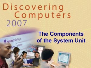 The Components of the System Unit The System