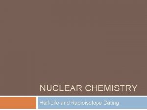 NUCLEAR CHEMISTRY HalfLife and Radioisotope Dating Radioctive DecayRate