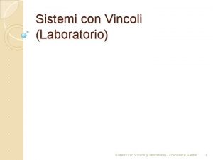 Sistemi con Vincoli Laboratorio Francesco Santini 1 Programma