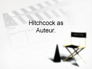 Hitchcock as Auteur Auteur theory was articulated in