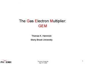 The Gas Electron Multiplier GEM Thomas K Hemmick