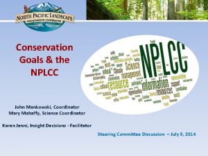 Conservation Goals the NPLCC John Mankowski Coordinator Mary