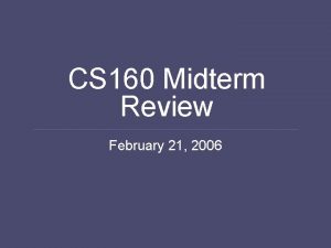 CS 160 Midterm Review February 21 2006 Midterm
