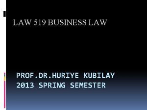 LAW 519 BUSINESS LAW PROF DR HURIYE KUBILAY