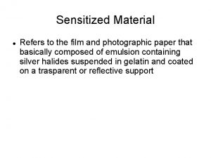 Sensitized Material Refers to the film and photographic