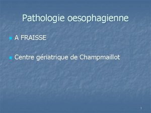 Pathologie oesophagienne n A FRAISSE n Centre griatrique